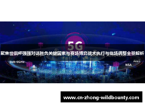 聚焦世俱杯强强对话胜负关键因素与赛场博弈战术执行与临场调整全景解析 聚焦世俱杯强强对话胜负关键因素与赛场博弈战术执行与临场调整全景解析
