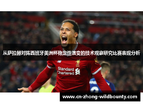 从萨拉赫对阵西班牙美洲杯稳定性演变的技术观察研究比赛表现分析 从萨拉赫对阵西班牙美洲杯稳定性演变的技术观察研究比赛表现分析