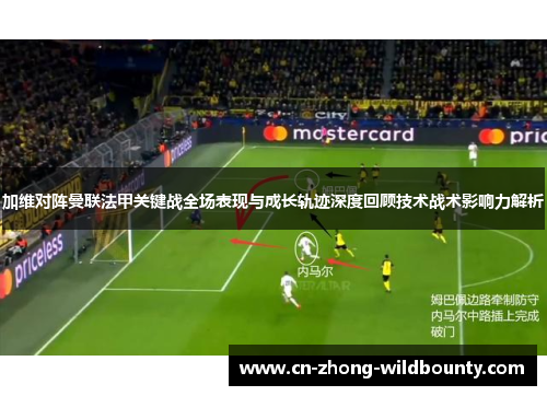 加维对阵曼联法甲关键战全场表现与成长轨迹深度回顾技术战术影响力解析 加维对阵曼联法甲关键战全场表现与成长轨迹深度回顾技术战术影响力解析