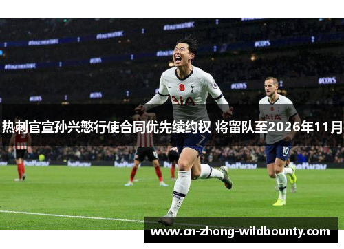 热刺官宣孙兴慜行使合同优先续约权 将留队至2026年11月